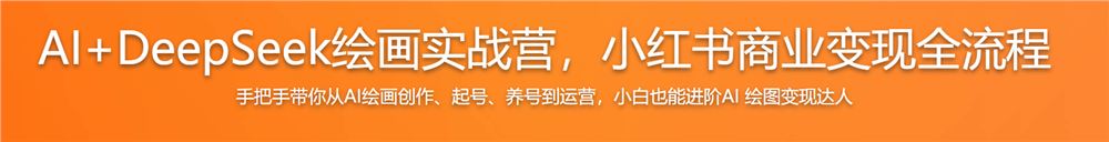 AI+DeepSeek绘画实战营，小红书商业变现全流程「已完结」