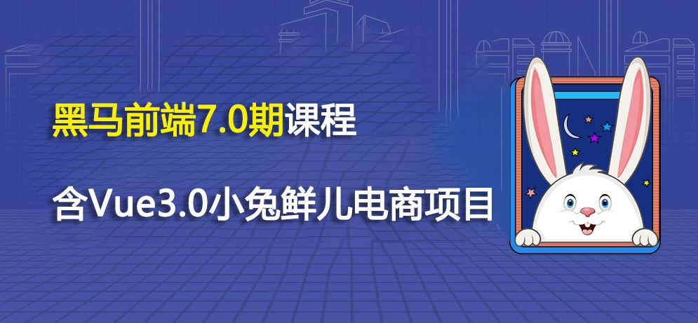 黑马前端7.0期课程 含Vue3.0小兔鲜儿电商项目