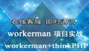 Workerman实战之PHP在线客服 Workman+ThinkPHP 即时通讯